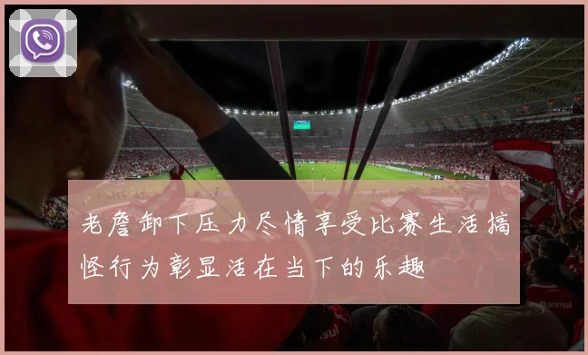 老詹卸下压力尽情享受比赛生活搞怪行为彰显活在当下的乐趣